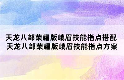 天龙八部荣耀版峨眉技能指点搭配 天龙八部荣耀版峨眉技能指点方案